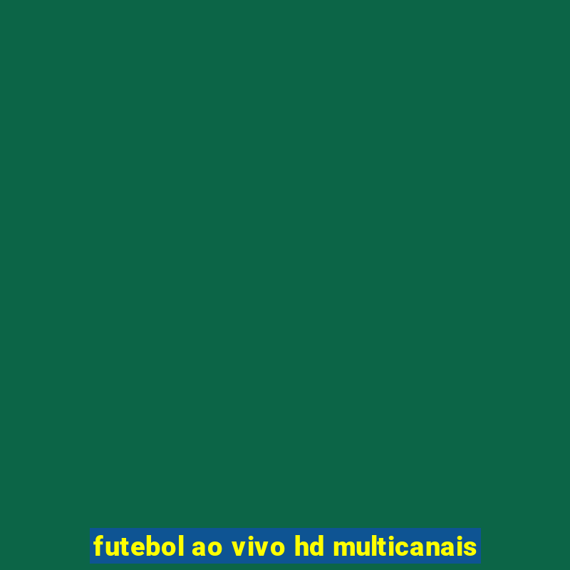 futebol ao vivo hd multicanais